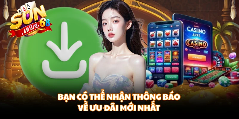 Bạn có thể nhận thông báo về ưu đãi mới nhất