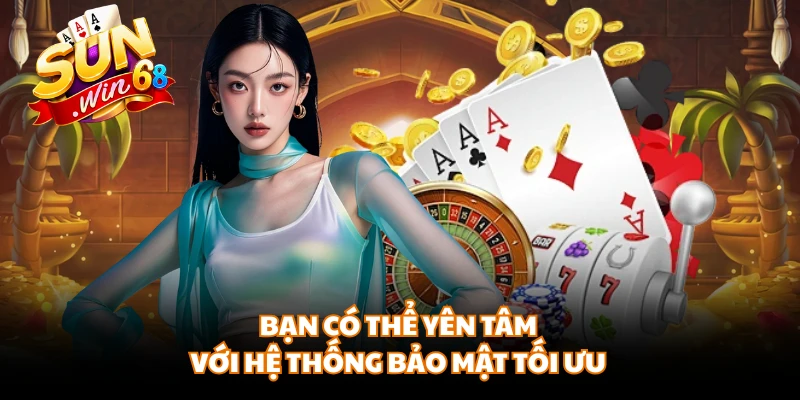 Bạn có thể yên tâm với hệ thống bảo mật tối ưu