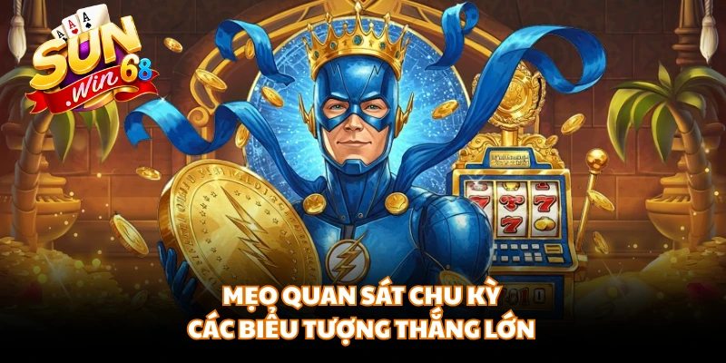 Mẹo quan sát chu kỳ các biểu tượng thắng lớn