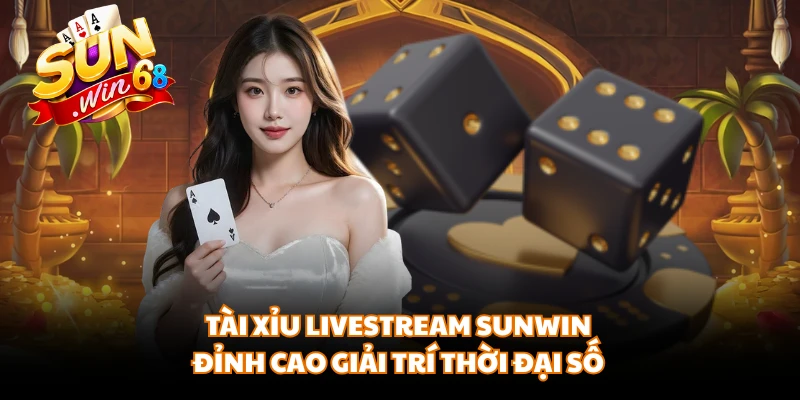 Tài Xỉu Livestream SUNWIN - Đỉnh Cao Giải Trí Thời Đại Số