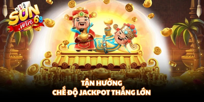 Tận hưởng chế độ jackpot thắng lớn