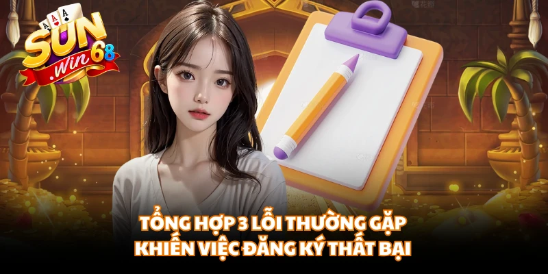 Tổng hợp 3 lỗi thường gặp khiến việc đăng ký thất bại
