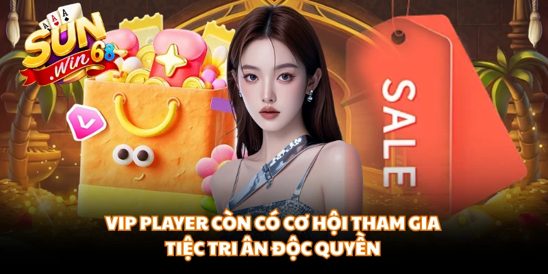 VIP Player còn có cơ hội tham gia tiệc tri ân độc quyền